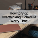 How to stop overthinking at night: closed journal with a 15 minute “Worry Time” block checked off, worry dump.