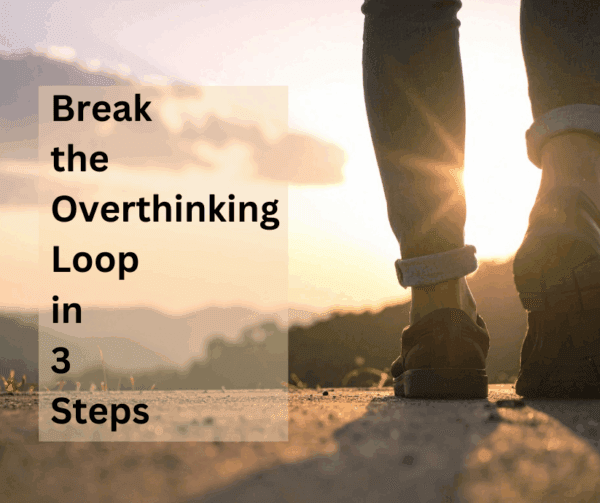 Break the Overthinking Loop in 3 Steps