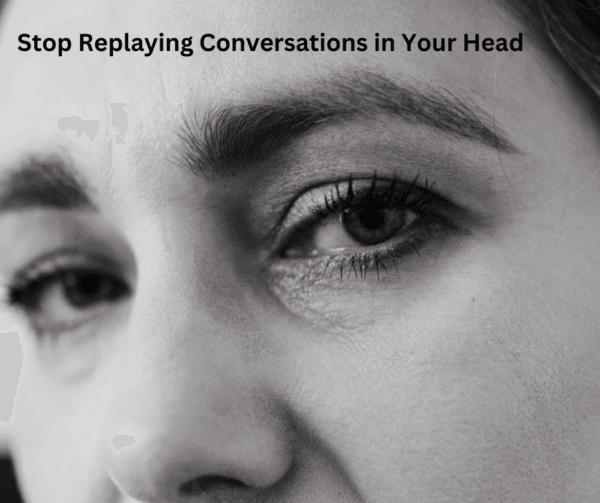 Stop Replaying Conversations in Your Head
