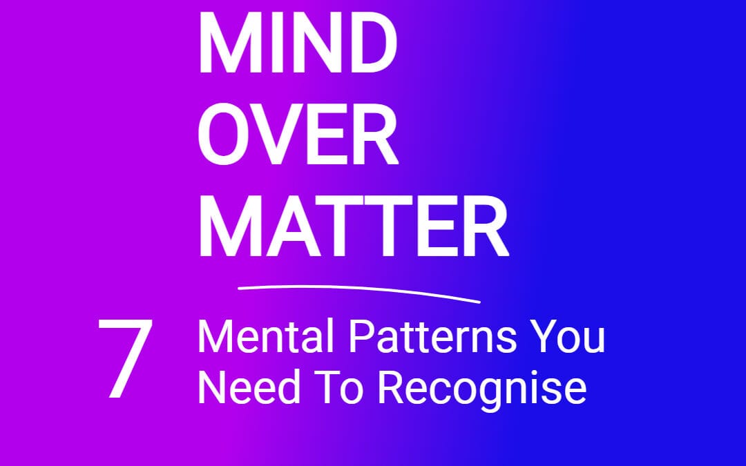 Mind Over Matter: 7 Mental Patterns You Can’t Escape